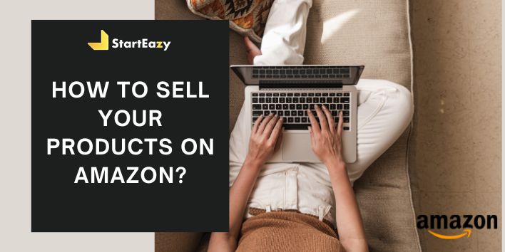 How to sell your products on Amazon Like a Pro | Starteazy