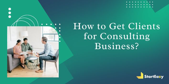 8 Tips to Get Clients for Your Consulting Business | Starteazy